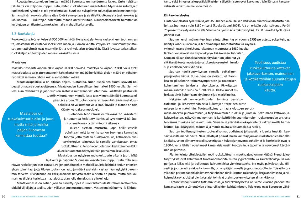 Saman päivän ruokalistalta saattaa löytyä einespizzaa ja sisäfilettä, ulkomaista tusinaruokaa ja lähiluomua kuluttajan potematta mitään arvoristiriitoja.