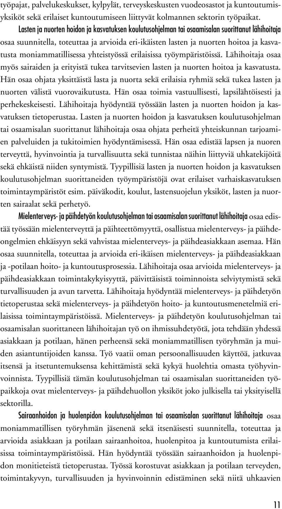 moniammatillisessa yhteistyössä erilaisissa työympäristöissä. Lähihoitaja osaa myös sairaiden ja erityistä tukea tarvitsevien lasten ja nuorten hoitoa ja kasvatusta.