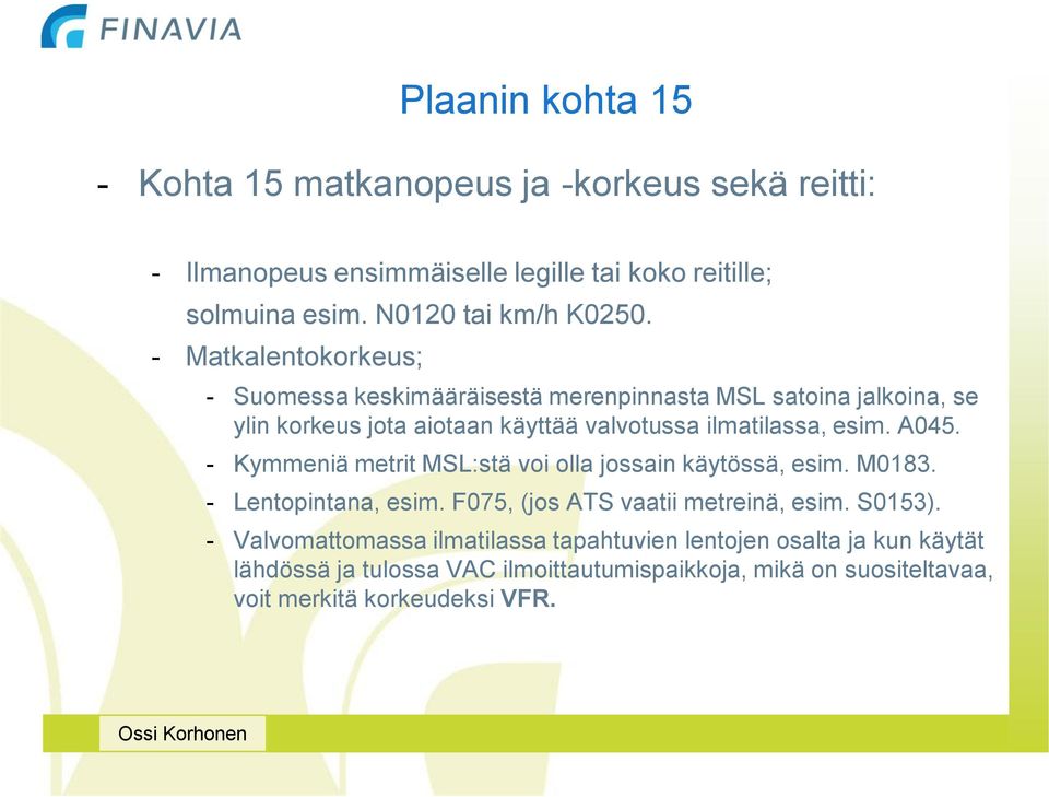 A045. - Kymmeniä metrit MSL:stä voi olla jossain käytössä, esim. M0183. - Lentopintana, esim. F075, (jos ATS vaatii metreinä, esim. S0153).