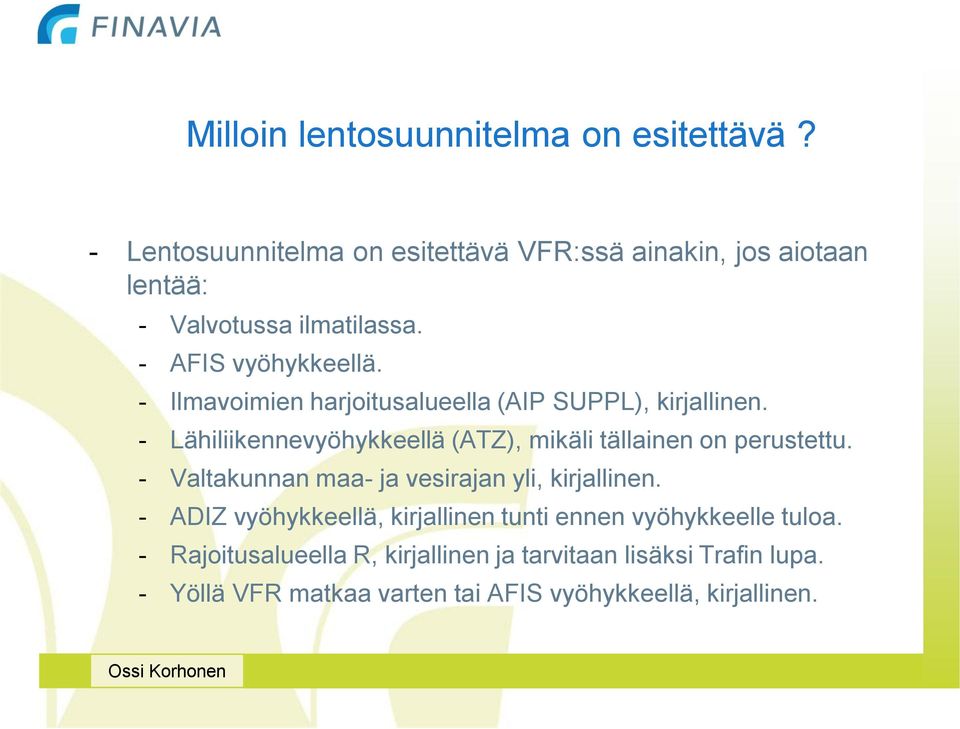 - Ilmavoimien harjoitusalueella (AIP SUPPL), kirjallinen. - Lähiliikennevyöhykkeellä (ATZ), mikäli tällainen on perustettu.