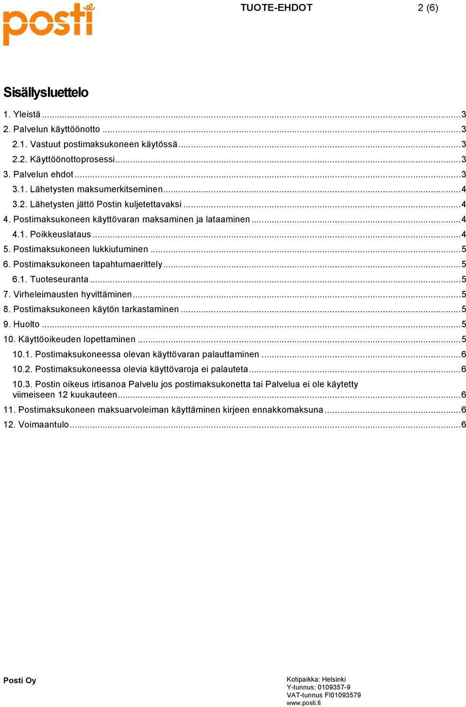 Postimaksukoneen tapahtumaerittely... 5 6.1. Tuoteseuranta... 5 7. Virheleimausten hyvittäminen... 5 8. Postimaksukoneen käytön tarkastaminen... 5 9. Huolto... 5 10. Käyttöoikeuden lopettaminen... 5 10.1. Postimaksukoneessa olevan käyttövaran palauttaminen.