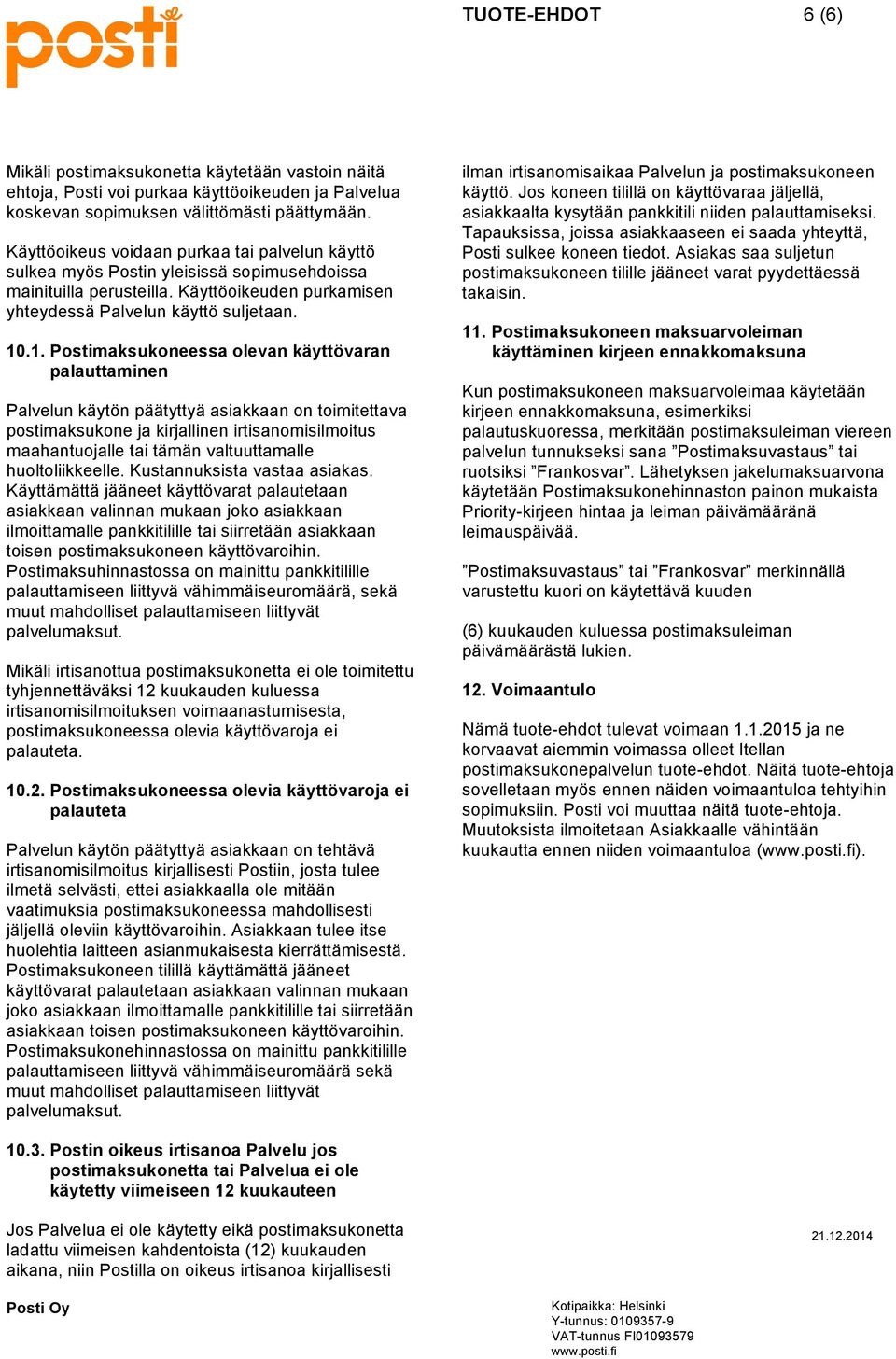 .1. Postimaksukoneessa olevan käyttövaran palauttaminen Palvelun käytön päätyttyä asiakkaan on toimitettava postimaksukone ja kirjallinen irtisanomisilmoitus maahantuojalle tai tämän valtuuttamalle