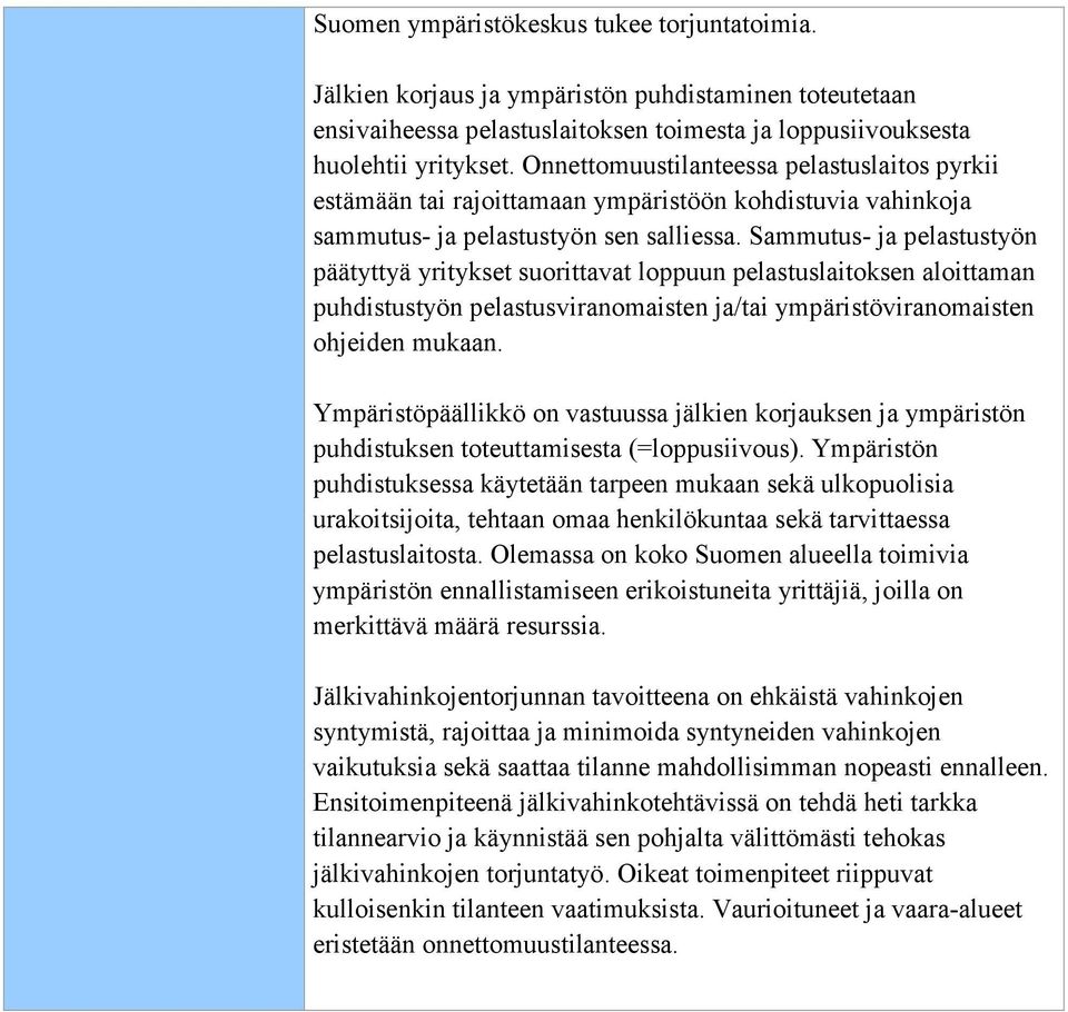 Sammutus- ja pelastustyön päätyttyä yritykset suorittavat loppuun pelastuslaitoksen aloittaman puhdistustyön pelastusviranomaisten ja/tai ympäristöviranomaisten ohjeiden mukaan.