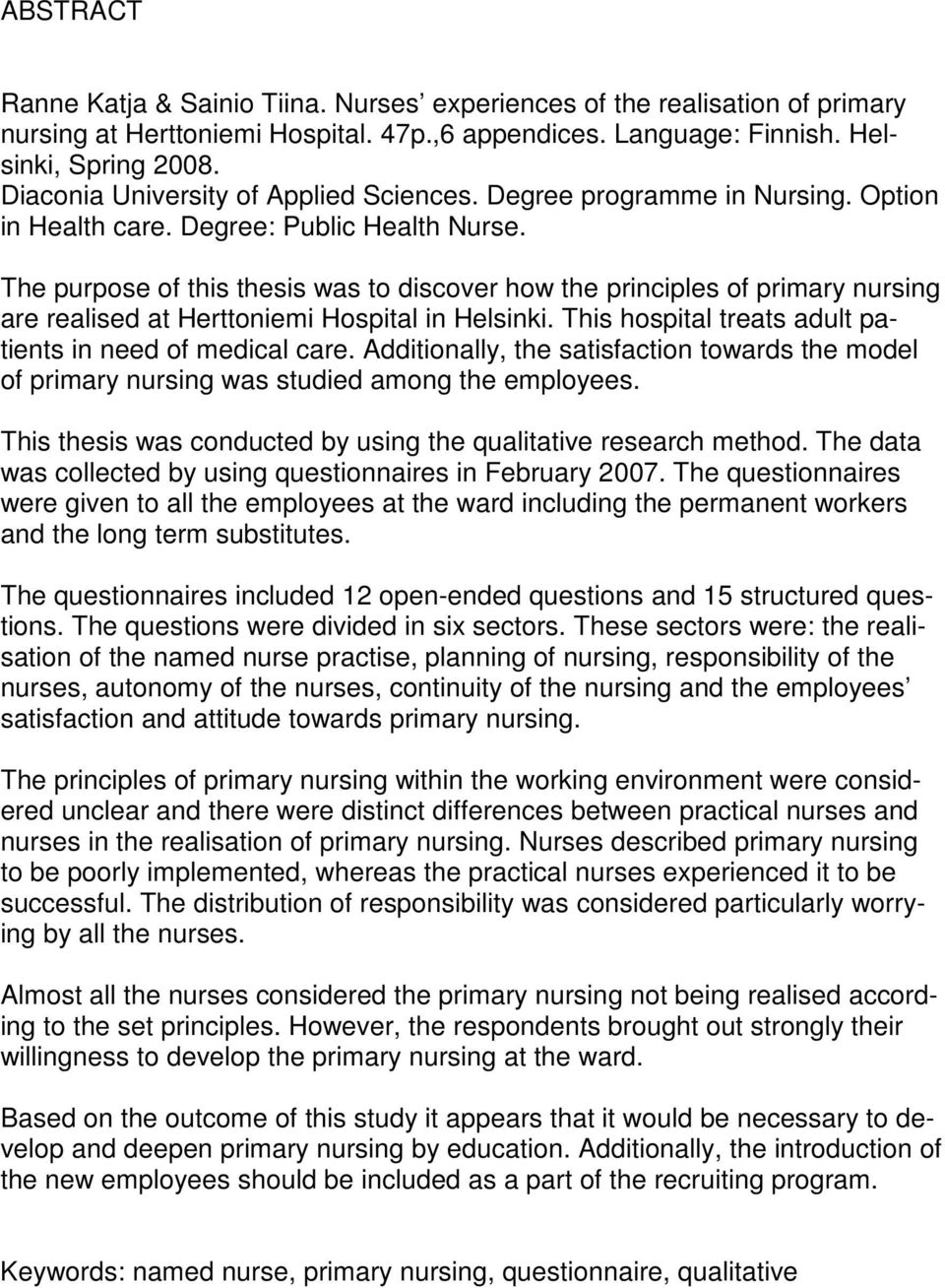 The purpose of this thesis was to discover how the principles of primary nursing are realised at Herttoniemi Hospital in Helsinki. This hospital treats adult patients in need of medical care.