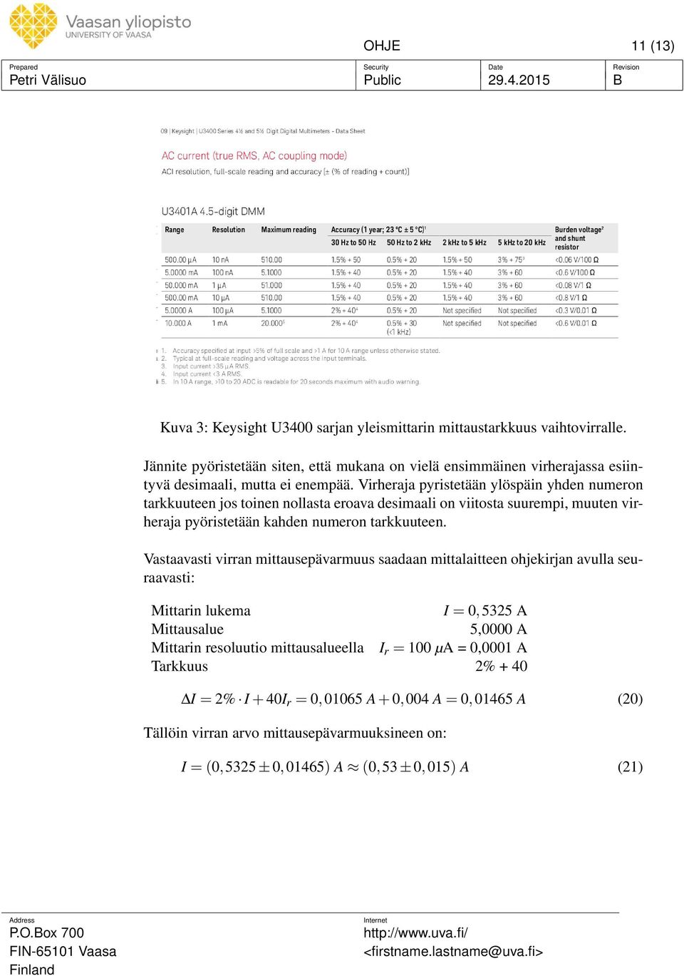 Virheraja pyristetään ylöspäin yhden numeron tarkkuuteen jos toinen nollasta eroava desimaali on viitosta suurempi, muuten virheraja pyöristetään kahden numeron tarkkuuteen.