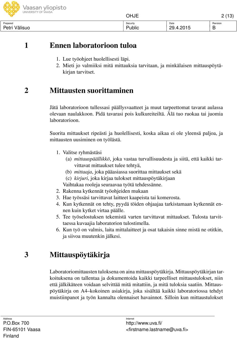 Älä tuo ruokaa tai juomia laboratorioon. Suorita mittaukset ripeästi ja huolellisesti, koska aikaa ei ole yleensä paljoa, ja mittausten uusiminen on työlästä. 1.