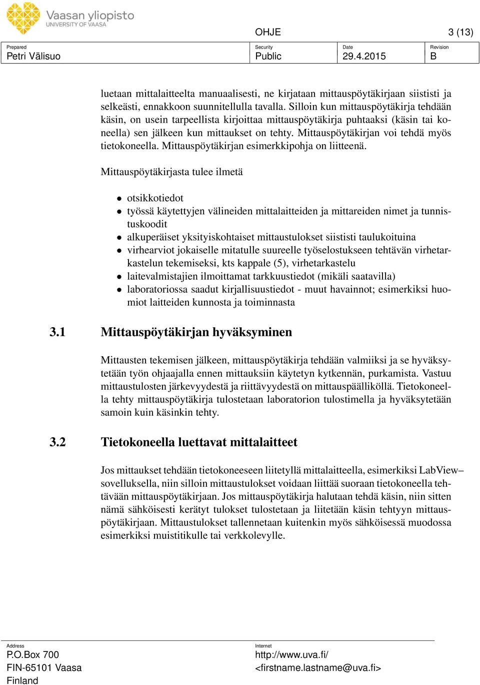 Mittauspöytäkirjan voi tehdä myös tietokoneella. Mittauspöytäkirjan esimerkkipohja on liitteenä.