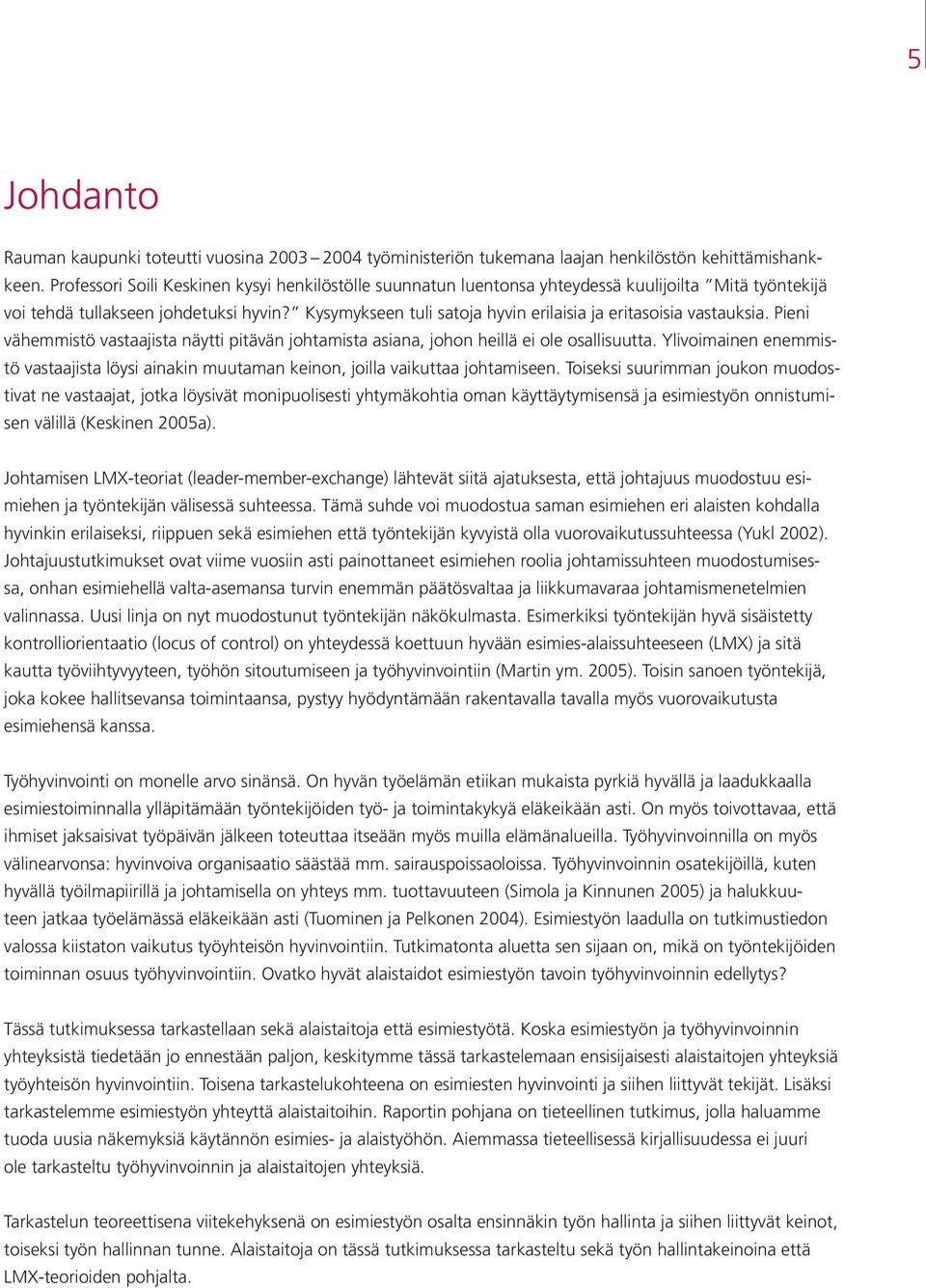 Kysymykseen tuli satoja hyvin erilaisia ja eritasoisia vastauksia. Pieni vähemmistö vastaajista näytti pitävän johtamista asiana, johon heillä ei ole osallisuutta.