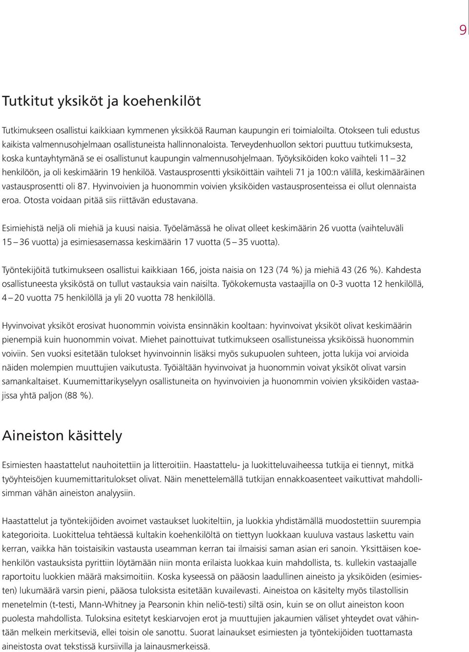 Työyksiköiden koko vaihteli 11 32 henkilöön, ja oli keskimäärin 19 henkilöä. Vastausprosentti yksiköittäin vaihteli 71 ja 100:n välillä, keski määräinen vastausprosentti oli 87.