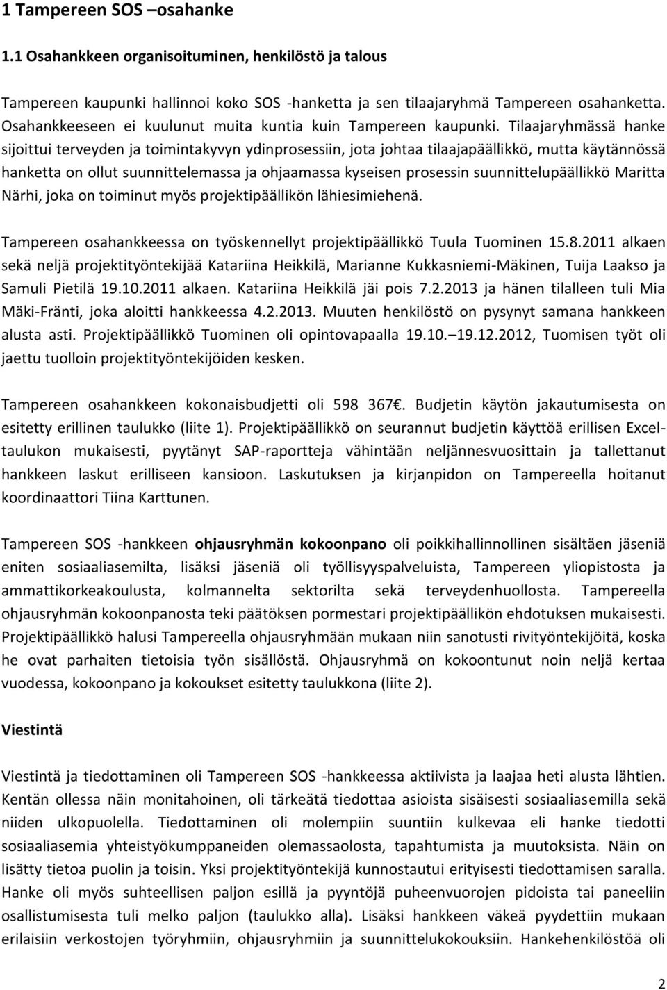 Tilaajaryhmässä hanke sijoittui terveyden ja toimintakyvyn ydinprosessiin, jota johtaa tilaajapäällikkö, mutta käytännössä hanketta on ollut suunnittelemassa ja ohjaamassa kyseisen prosessin