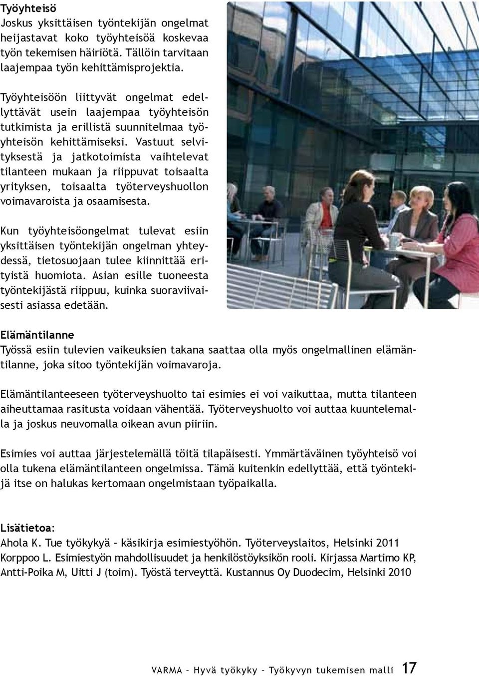 Vastuut selvityksestä ja jatkotoimista vaihtelevat tilanteen mukaan ja riippuvat toisaalta yrityksen, toisaalta työterveyshuollon voimavaroista ja osaamisesta.