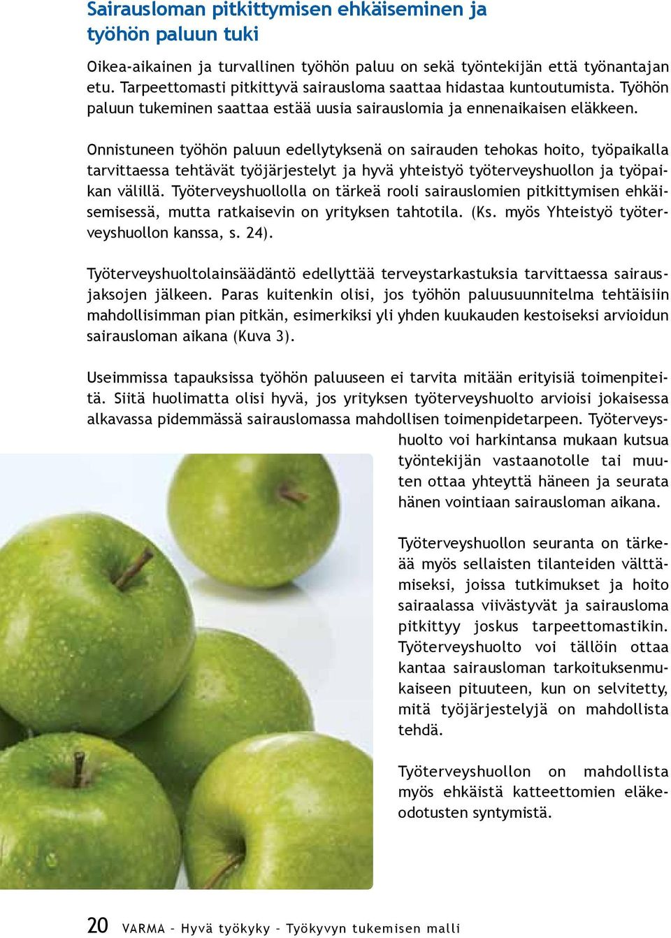 Onnistuneen työhön paluun edellytyksenä on sairauden tehokas hoito, työpaikalla tarvittaessa tehtävät työjärjestelyt ja hyvä yhteistyö työterveyshuollon ja työpaikan välillä.