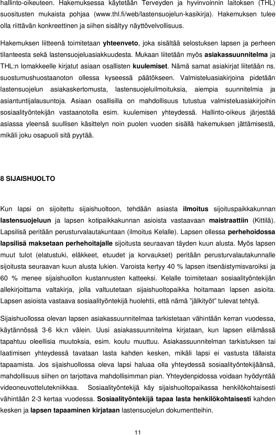 Hakemuksen liitteenä toimitetaan yhteenveto, joka sisältää selostuksen lapsen ja perheen tilanteesta sekä lastensuojeluasiakkuudesta.