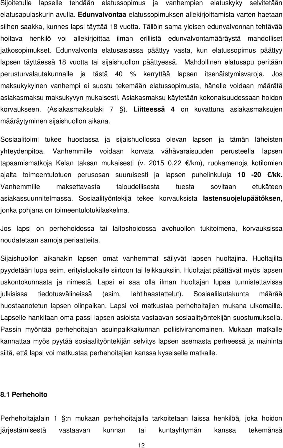 Tällöin sama yleisen edunvalvonnan tehtävää hoitava henkilö voi allekirjoittaa ilman erillistä edunvalvontamääräystä mahdolliset jatkosopimukset.