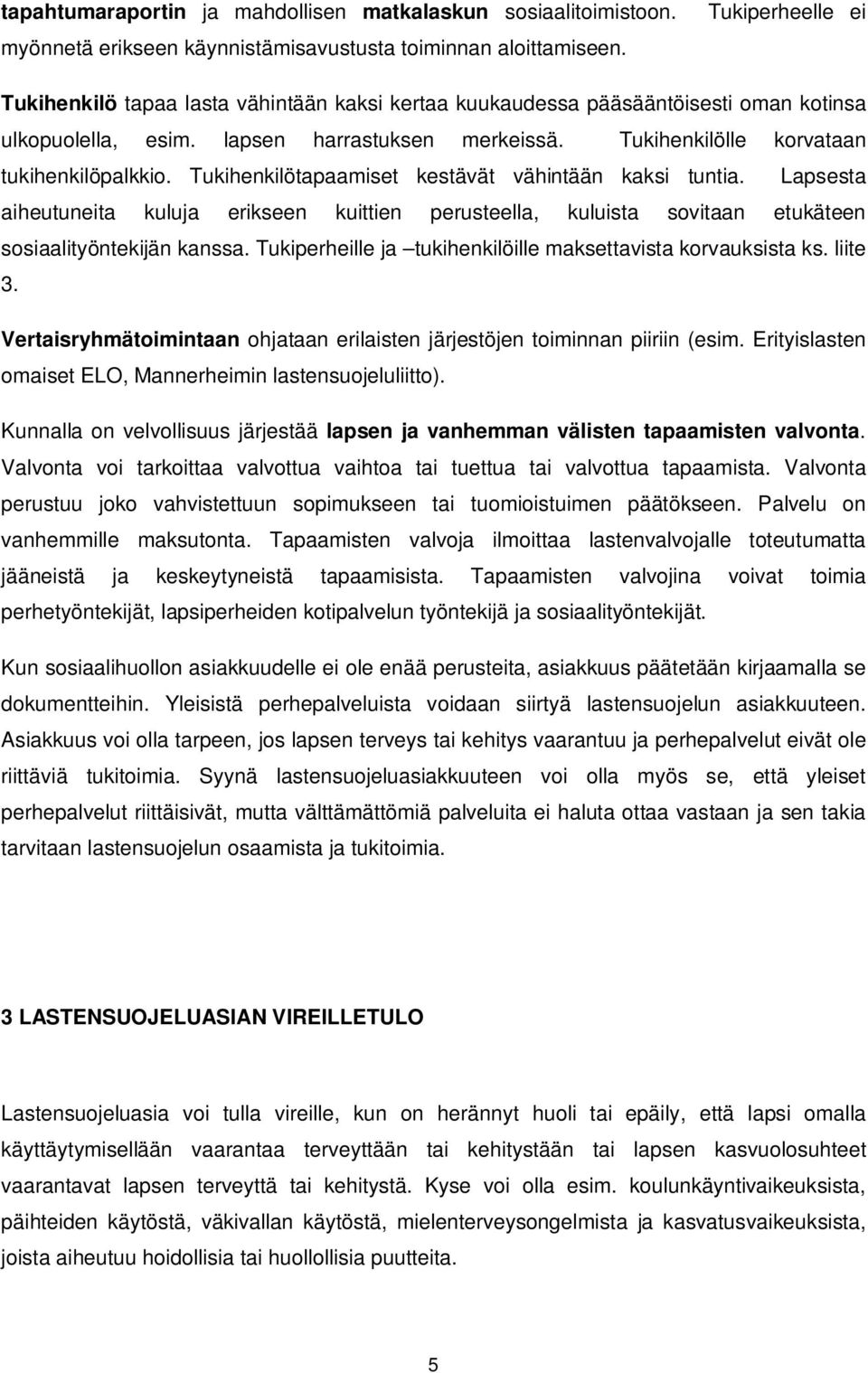 Tukihenkilötapaamiset kestävät vähintään kaksi tuntia. Lapsesta aiheutuneita kuluja erikseen kuittien perusteella, kuluista sovitaan etukäteen sosiaalityöntekijän kanssa.