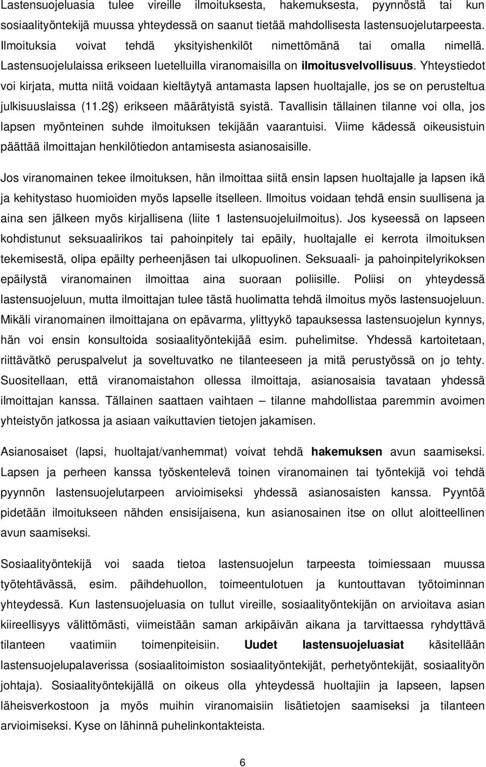 Yhteystiedot voi kirjata, mutta niitä voidaan kieltäytyä antamasta lapsen huoltajalle, jos se on perusteltua julkisuuslaissa (11.2 ) erikseen määrätyistä syistä.