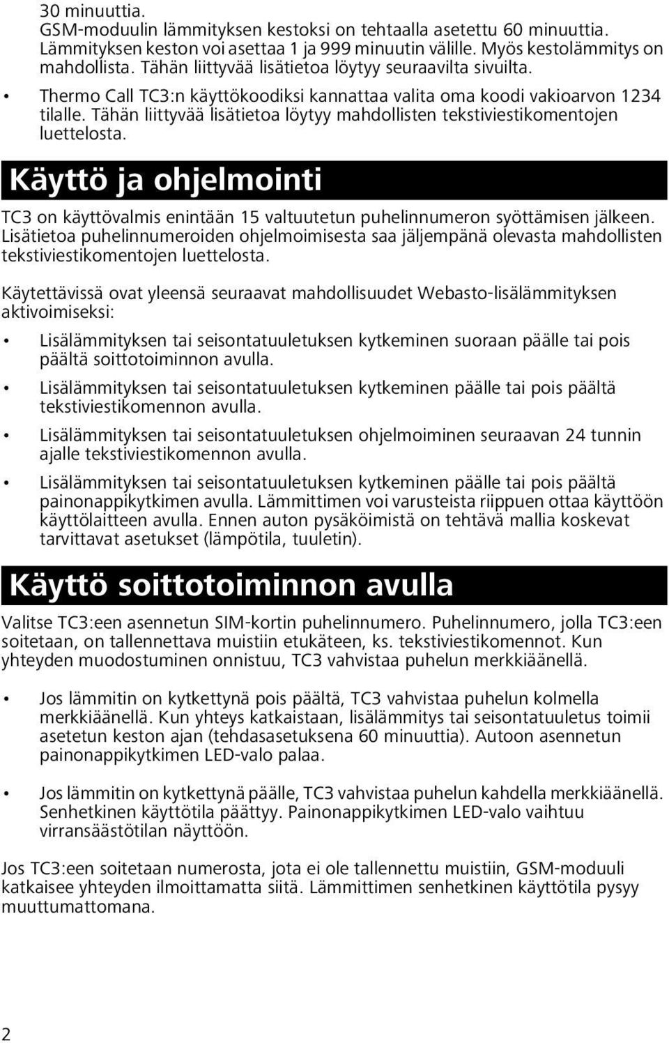 Tähän liittyvää lisätietoa löytyy mahdollisten tekstiviestikomentojen luettelosta. Käyttö ja ohjelmointi TC3 on käyttövalmis enintään 15 valtuutetun puhelinnumeron syöttämisen jälkeen.