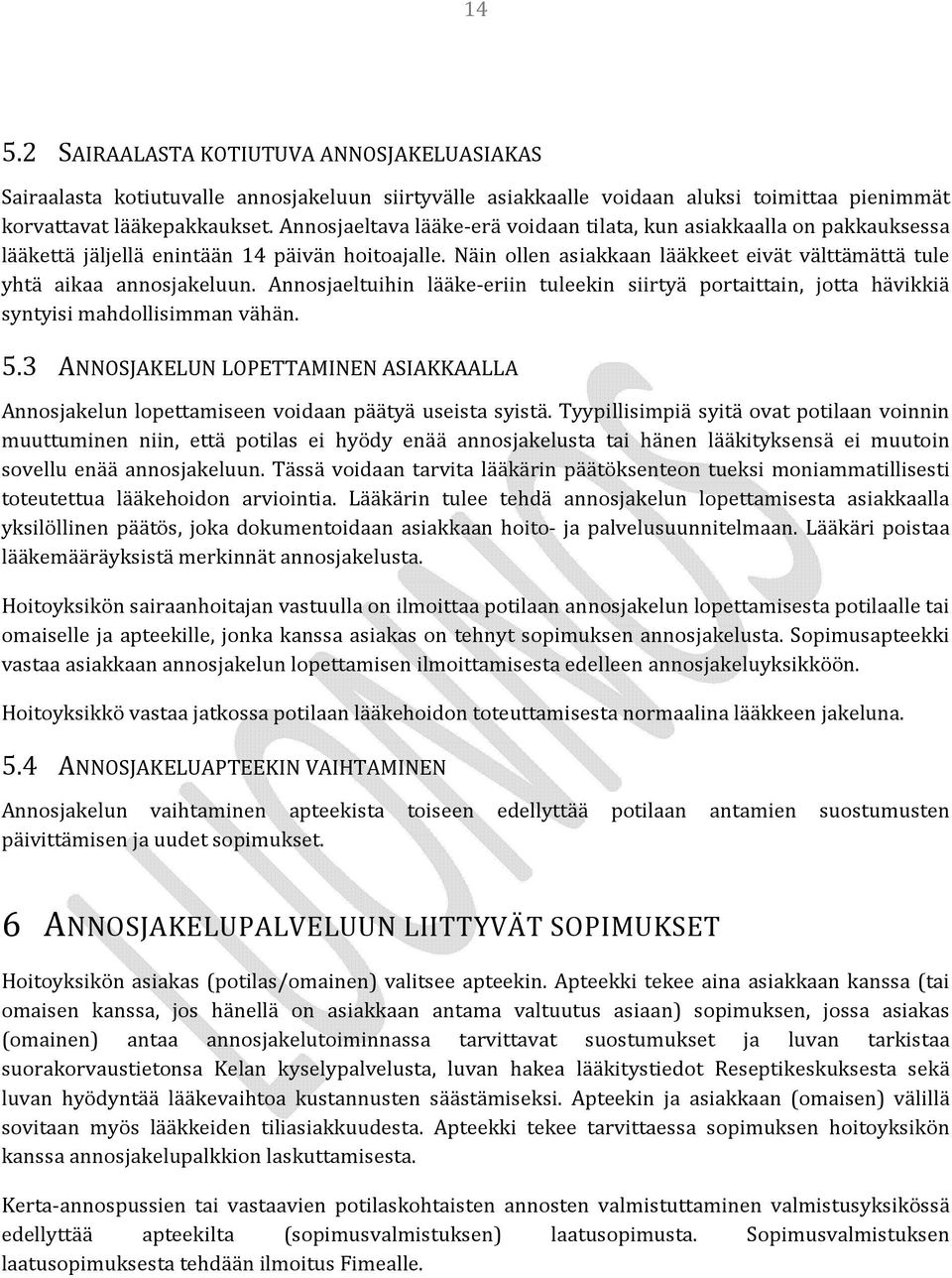 Annosjaeltuihin lääke eriin tuleekin siirtyä portaittain, jotta hävikkiä syntyisi mahdollisimman vähän. 5.