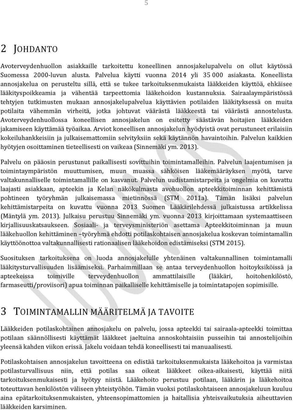 Sairaalaympäristössä tehtyjen tutkimusten mukaan annosjakelupalvelua käyttävien potilaiden lääkityksessä on muita potilaita vähemmän virheitä, jotka johtuvat väärästä lääkkeestä tai väärästä