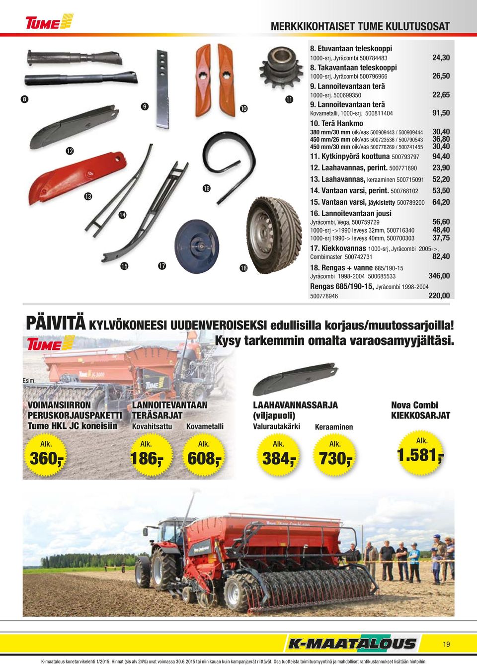 Terä Hankmo 380 mm/30 mm oik/vas 500909443 / 500909444 30,40 450 mm/26 mm oik/vas 500723536 / 500790543 36,80 450 mm/30 mm oik/vas 500778269 / 500741455 30,40 11.