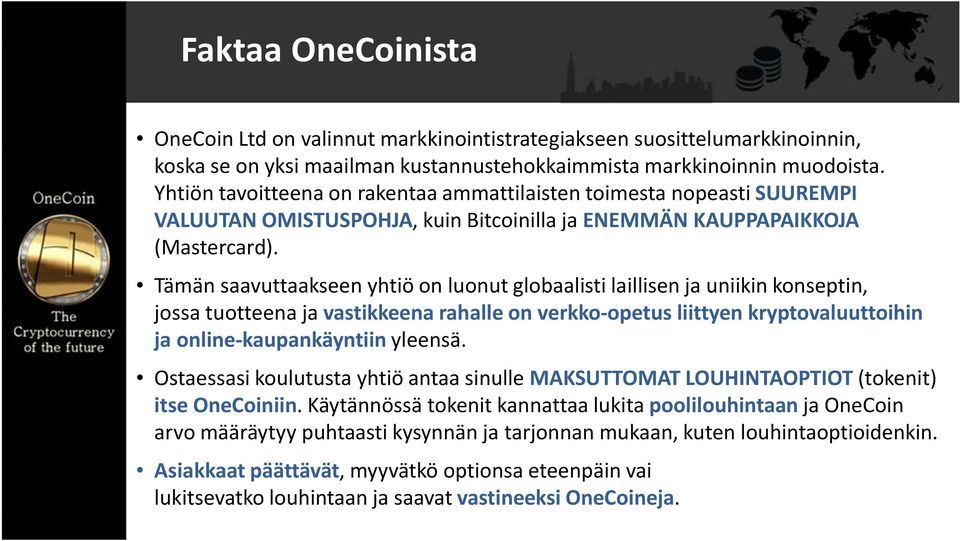 Tämän saavuttaakseen yhtiö on luonut globaalisti laillisen ja uniikin konseptin, jossa tuotteena ja vastikkeena rahalle on verkko-opetus liittyen kryptovaluuttoihin ja online-kaupankäyntiin yleensä.