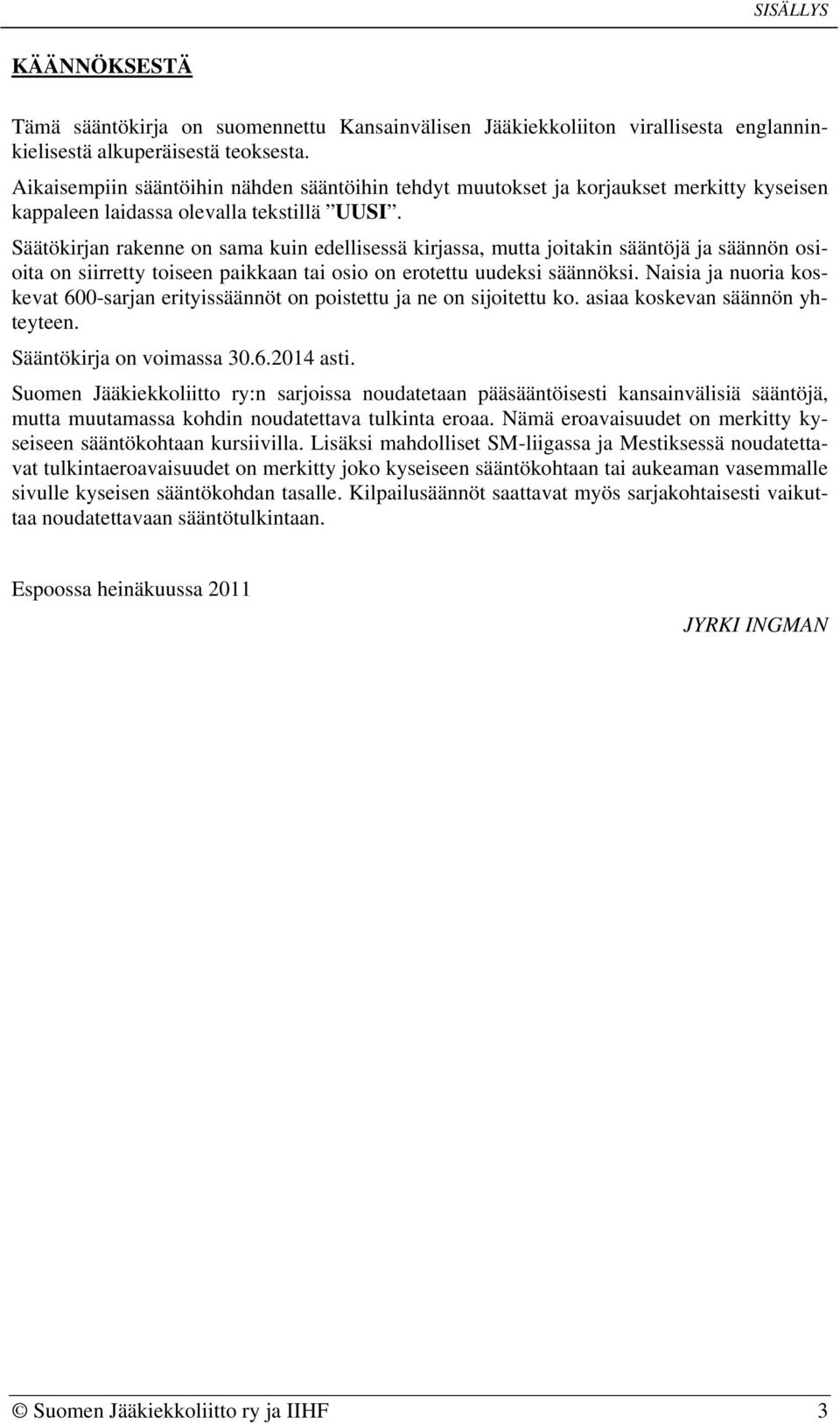 Säätökirjan rakenne on sama kuin edellisessä kirjassa, mutta joitakin sääntöjä ja säännön osioita on siirretty toiseen paikkaan tai osio on erotettu uudeksi säännöksi.