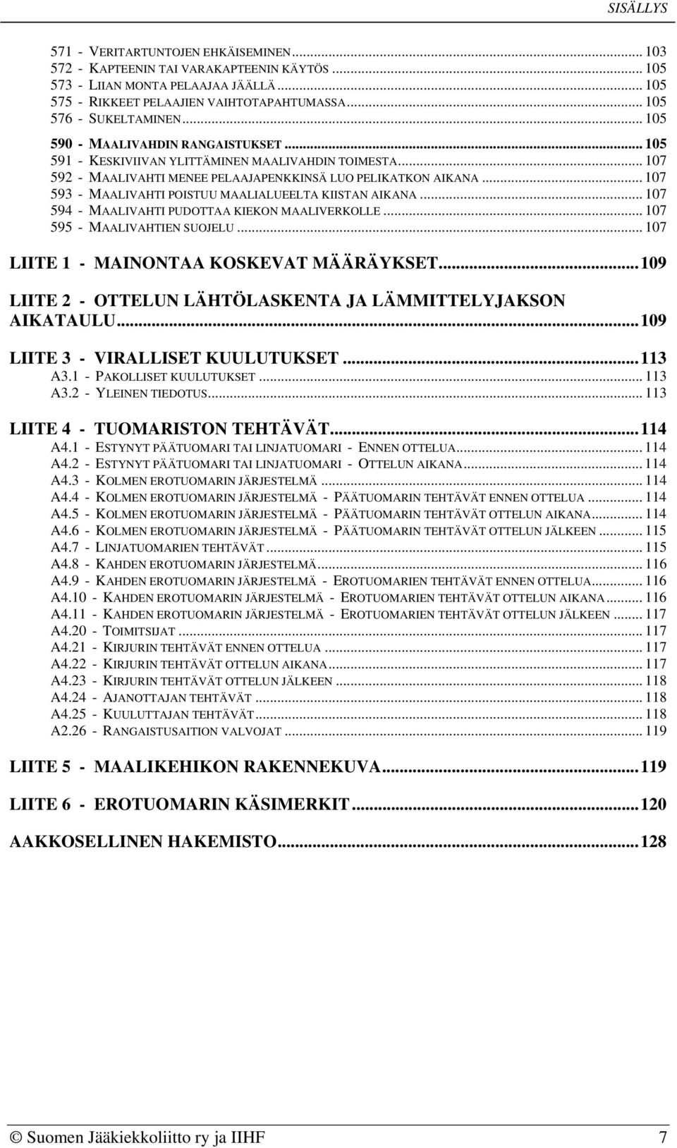 .. 107 593 - MAALIVAHTI POISTUU MAALIALUEELTA KIISTAN AIKANA... 107 594 - MAALIVAHTI PUDOTTAA KIEKON MAALIVERKOLLE... 107 595 - MAALIVAHTIEN SUOJELU... 107 LIITE 1 - MAINONTAA KOSKEVAT MÄÄRÄYKSET.