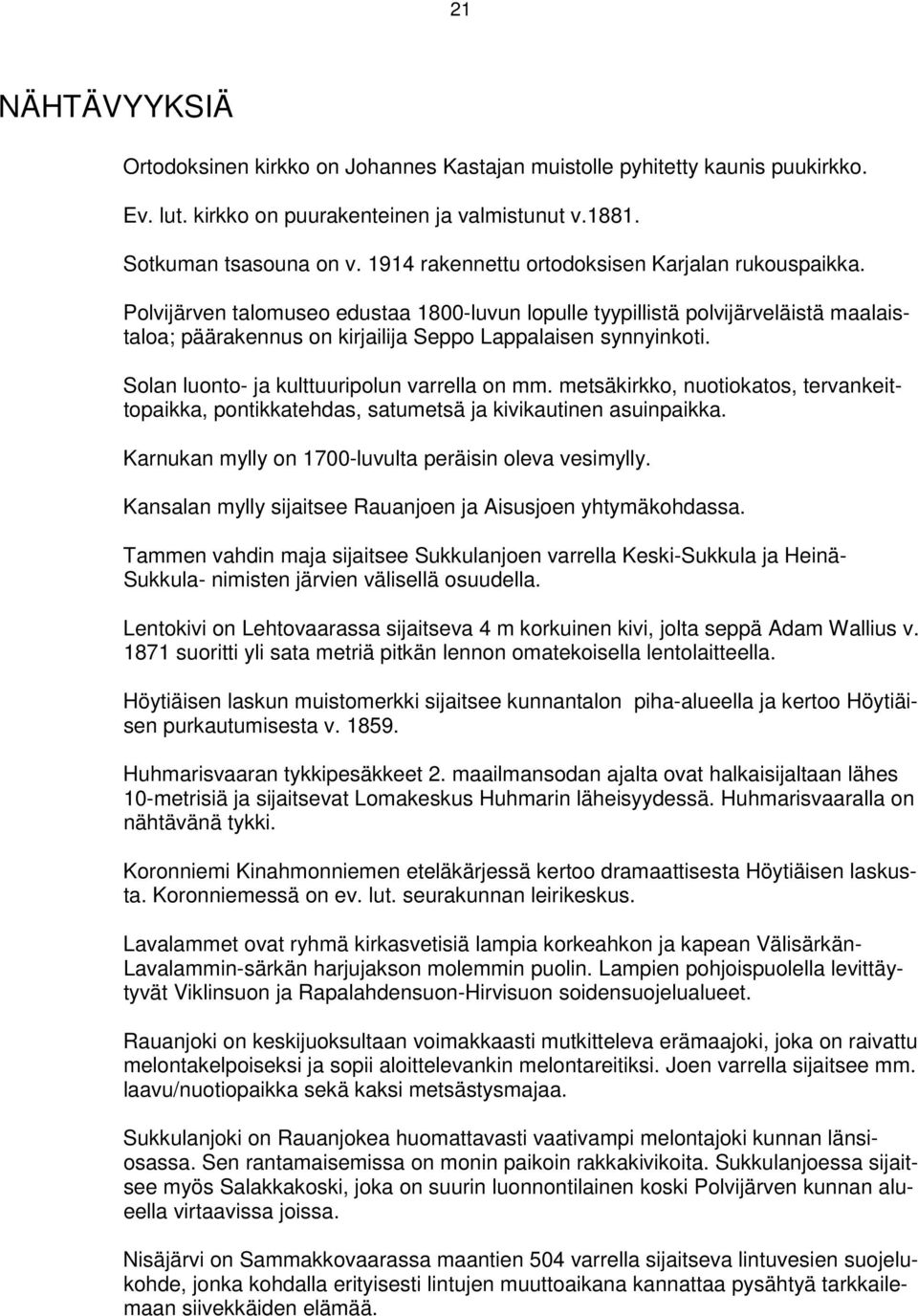 Solan luonto- ja kulttuuripolun varrella on mm. metsäkirkko, nuotiokatos, tervankeittopaikka, pontikkatehdas, satumetsä ja kivikautinen asuinpaikka.