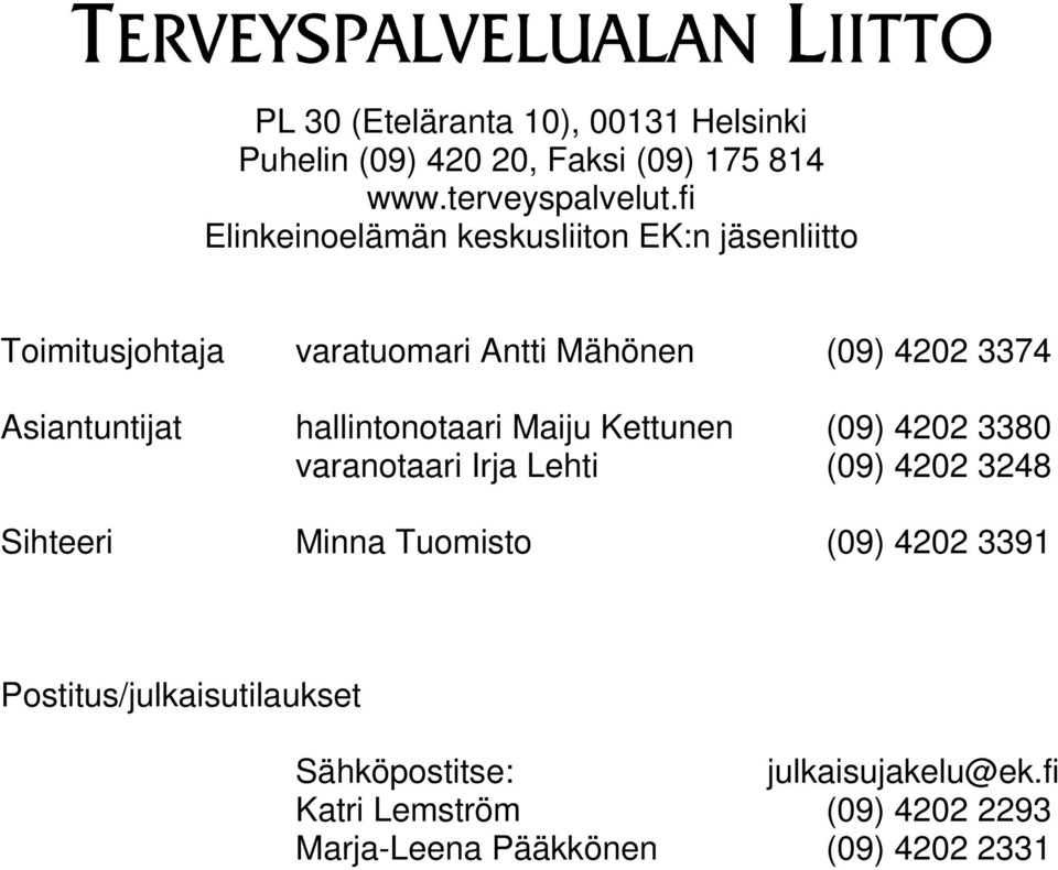 Asiantuntijat hallintonotaari Maiju Kettunen (09) 4202 3380 varanotaari Irja Lehti (09) 4202 3248 Sihteeri Minna