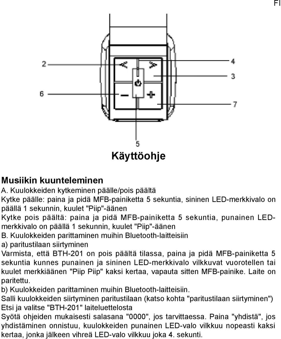 MFB-painiketta 5 sekuntia, punainen LEDmerkkivalo on päällä 1 sekunnin, kuulet "Piip"-äänen B.