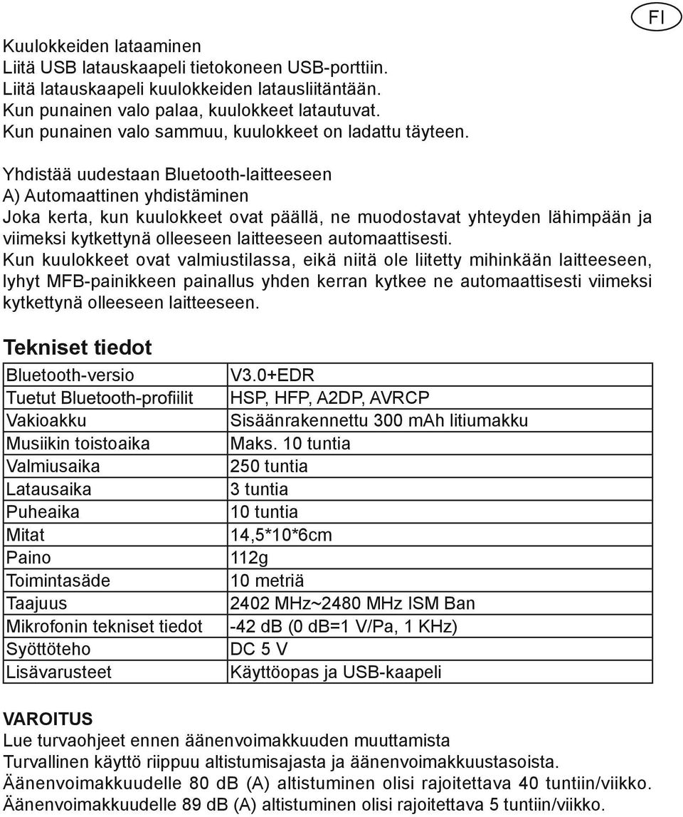 Yhdistää uudestaan Bluetooth-laitteeseen A) Automaattinen yhdistäminen Joka kerta, kun kuulokkeet ovat päällä, ne muodostavat yhteyden lähimpään ja viimeksi kytkettynä olleeseen laitteeseen