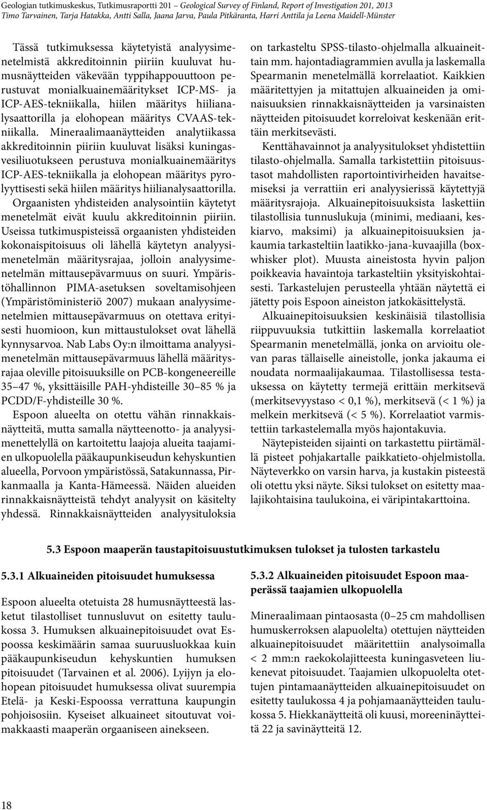 Mineraalimaanäytteiden analytiikassa akkreditoinnin piiriin kuuluvat lisäksi kuningasvesiliuotukseen perustuva monialkuainemääritys ICP-AES-tekniikalla ja elohopean määritys pyrolyyttisesti sekä