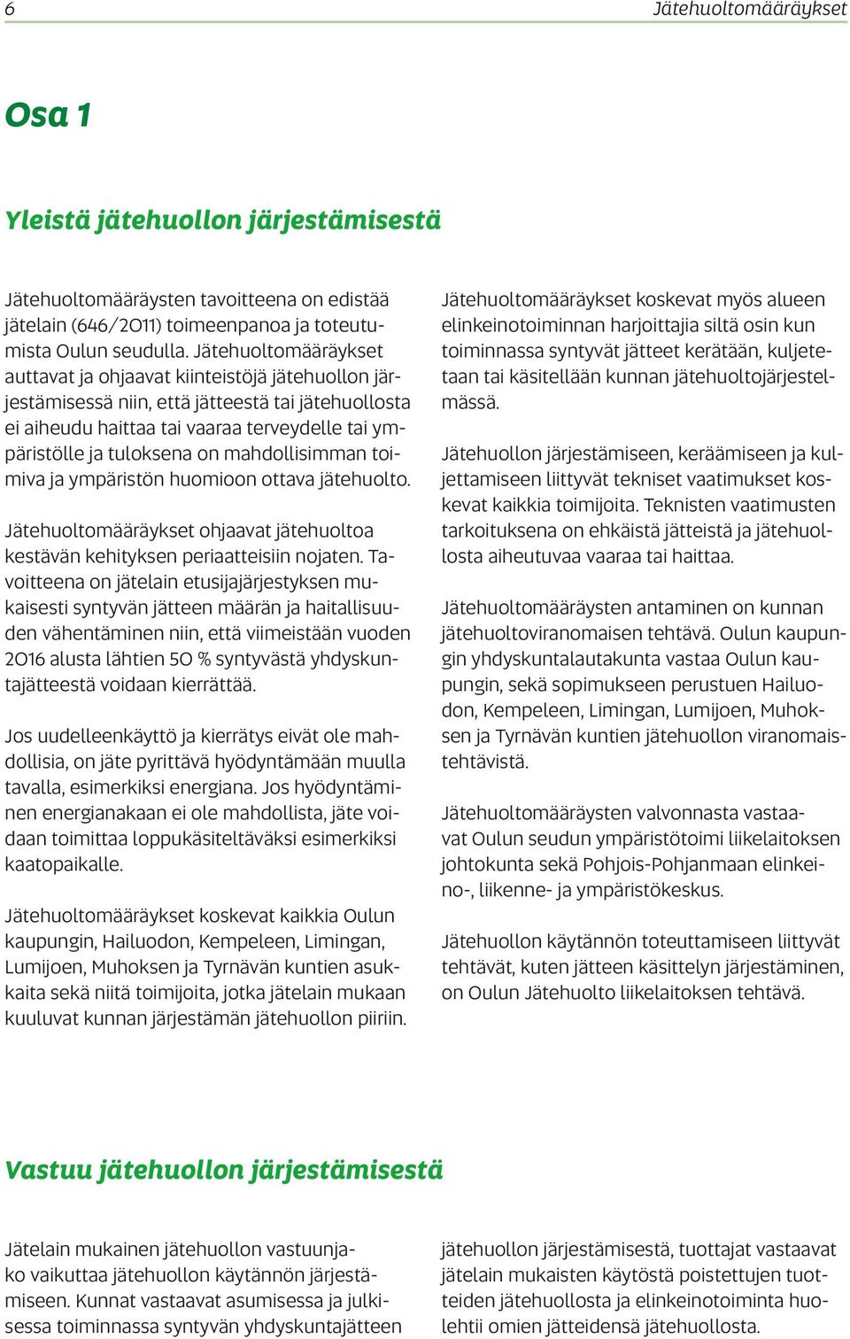 mahdollisimman toimiva ja ympäristön huomioon ottava jätehuolto. Jätehuoltomääräykset ohjaavat jätehuoltoa kestävän kehityksen periaatteisiin nojaten.