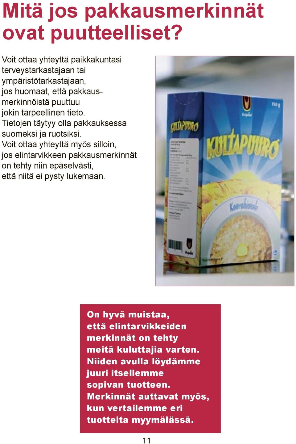 tieto. Tietojen täytyy olla pakkauksessa suomeksi ja ruotsiksi.