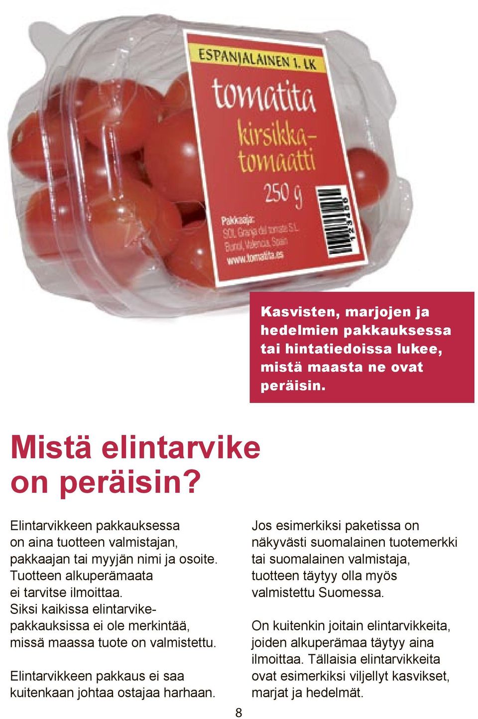 Siksi kaikissa elintarvikepakkauksissa ei ole merkintää, missä maassa tuote on valmistettu. Elintarvikkeen pakkaus ei saa kuitenkaan johtaa ostajaa harhaan.