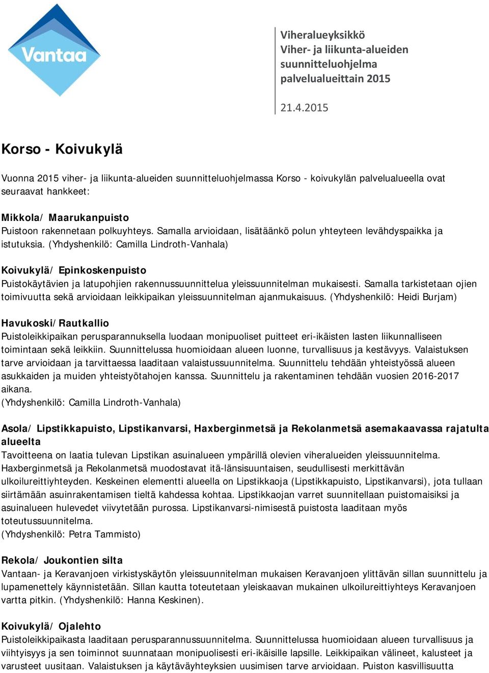 (Yhdyshenkilö: Camilla Lindroth-Vanhala) Koivukylä/ Epinkoskenpuisto Puistokäytävien ja latupohjien rakennussuunnittelua yleissuunnitelman mukaisesti.