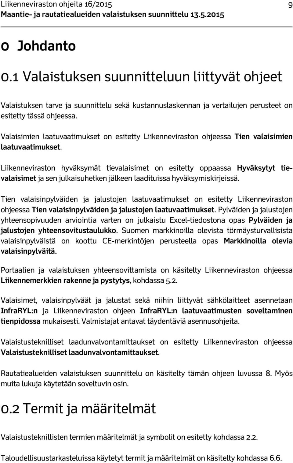 Valaisimien laatuvaatimukset on esitetty Liikenneviraston ohjeessa Tien valaisimien laatuvaatimukset.