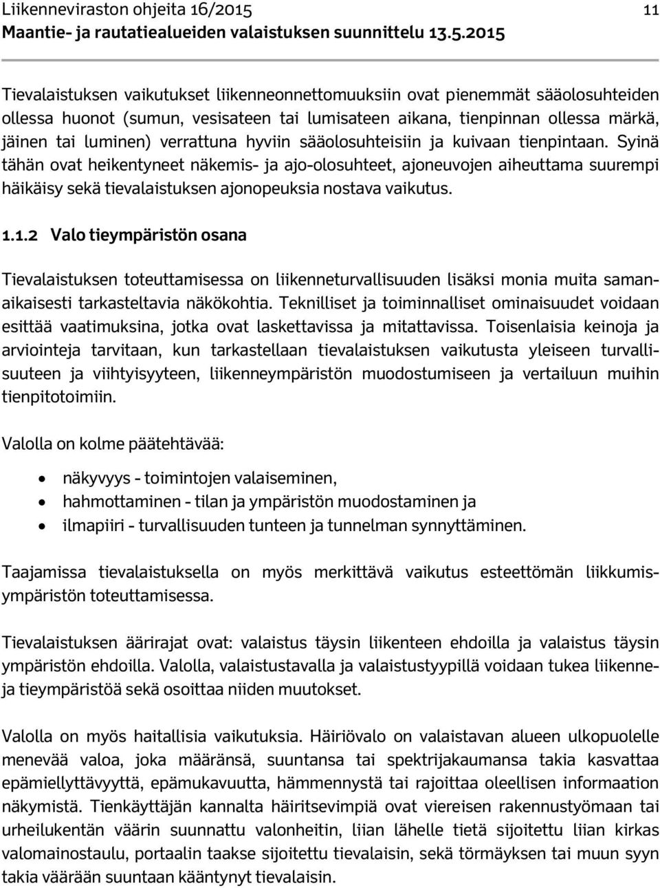 Syinä tähän ovat heikentyneet näkemis- ja ajo-olosuhteet, ajoneuvojen aiheuttama suurempi häikäisy sekä tievalaistuksen ajonopeuksia nostava vaikutus. 1.