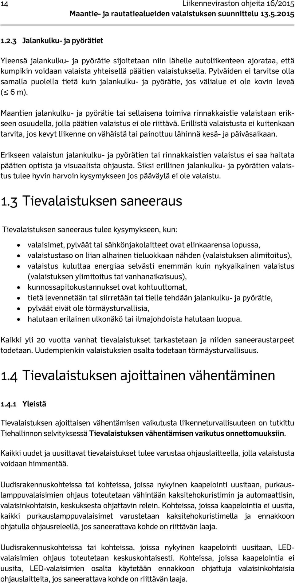 Pylväiden ei tarvitse olla samalla puolella tietä kuin jalankulku- ja pyörätie, jos välialue ei ole kovin leveä ( 6 m).