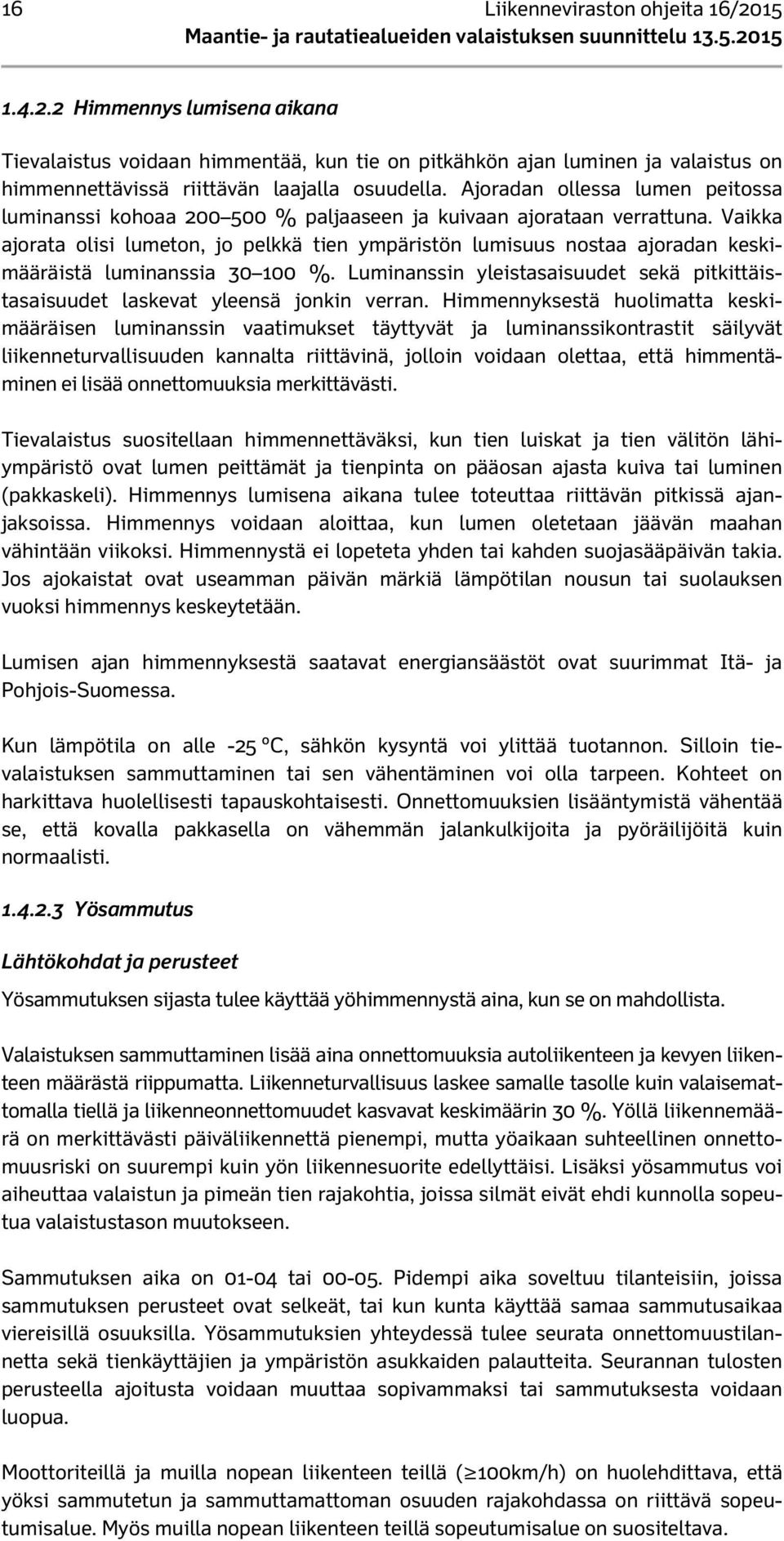 Vaikka ajorata olisi lumeton, jo pelkkä tien ympäristön lumisuus nostaa ajoradan keskimääräistä luminanssia 30 100 %.