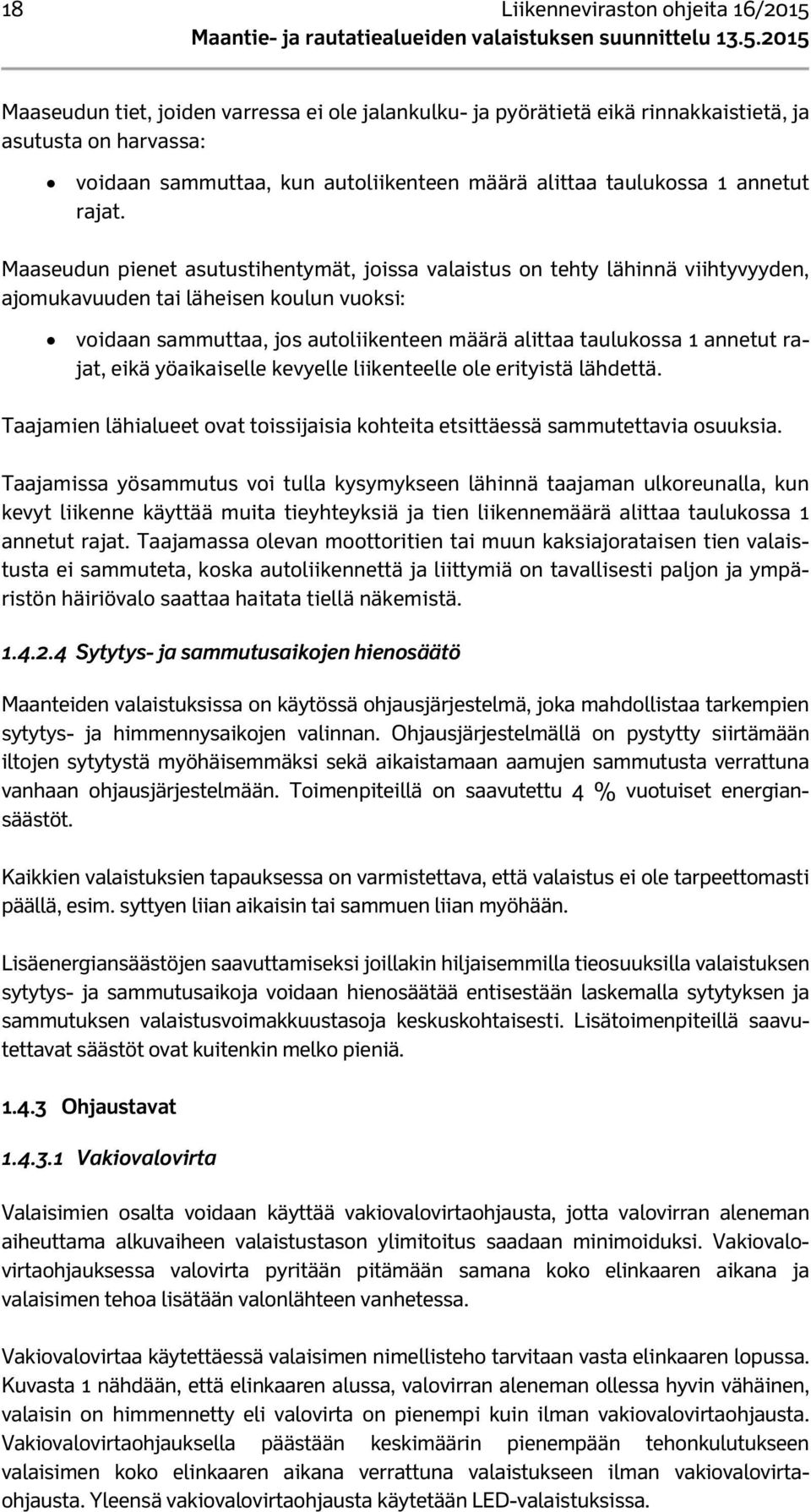 Maaseudun pienet asutustihentymät, joissa valaistus on tehty lähinnä viihtyvyyden, ajomukavuuden tai läheisen koulun vuoksi: voidaan sammuttaa, jos autoliikenteen määrä alittaa taulukossa 1 annetut