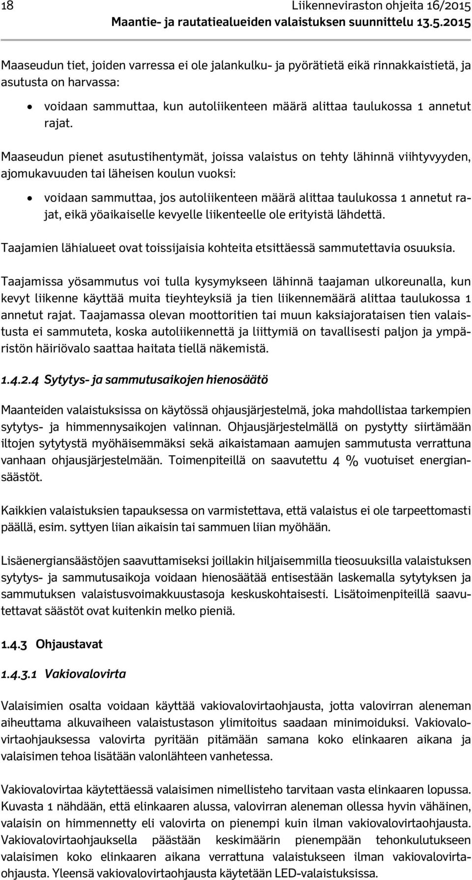 Maaseudun pienet asutustihentymät, joissa valaistus on tehty lähinnä viihtyvyyden, ajomukavuuden tai läheisen koulun vuoksi: voidaan sammuttaa, jos autoliikenteen määrä alittaa taulukossa 1 annetut