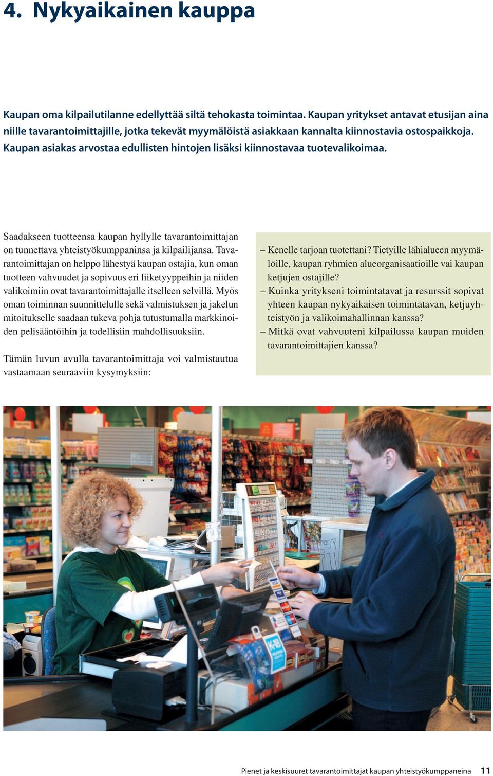 Kaupan asiakas arvostaa edullisten hintojen lisäksi kiinnostavaa tuotevalikoimaa. Saadakseen tuotteensa kaupan hyllylle tavarantoimittajan on tunnettava yhteistyökumppaninsa ja kilpailijansa.