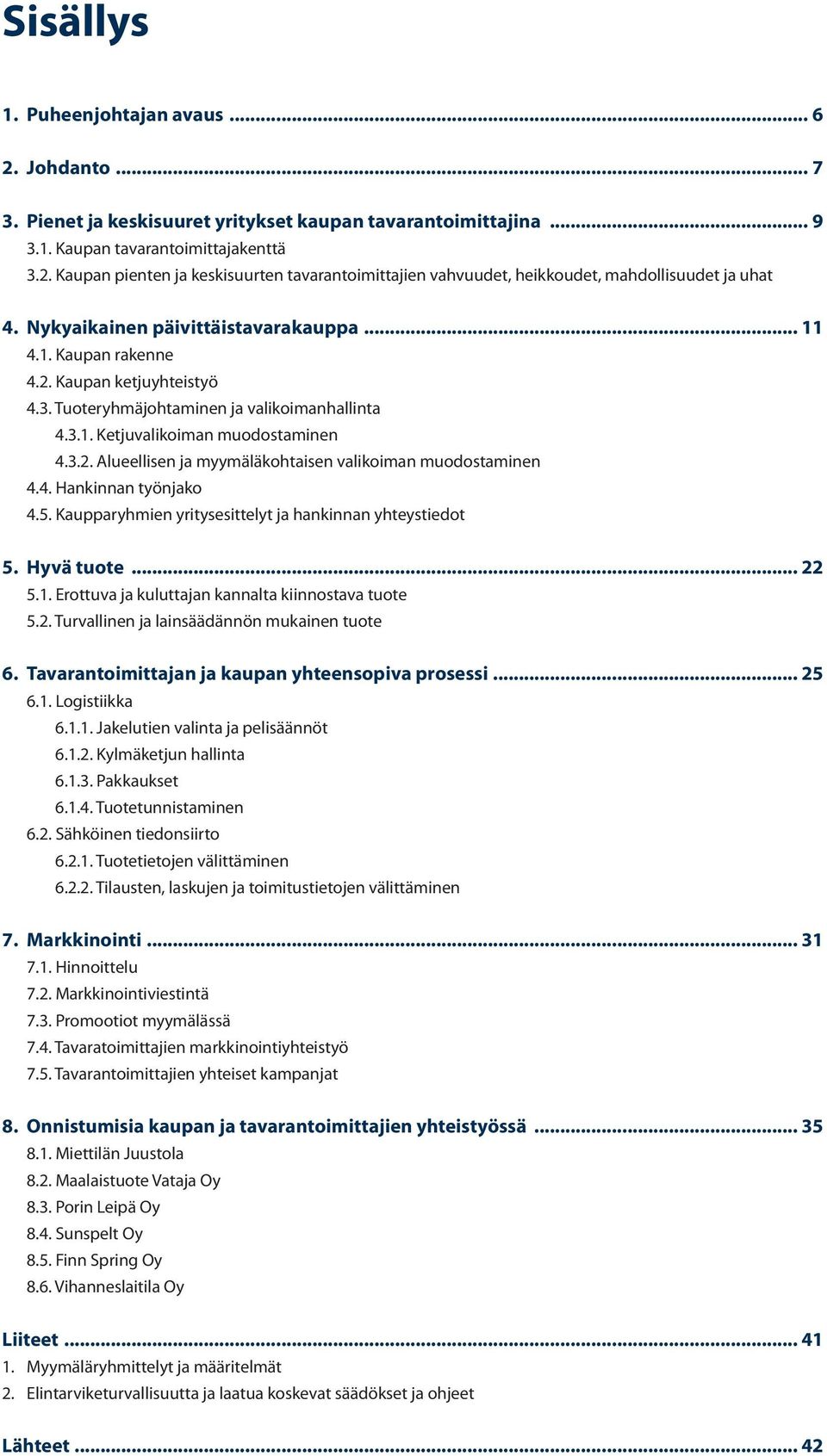 4. Hankinnan työnjako 4.5. Kaupparyhmien yritysesittelyt ja hankinnan yhteystiedot 5. Hyvä tuote... 22 5.1. Erottuva ja kuluttajan kannalta kiinnostava tuote 5.2. Turvallinen ja lainsäädännön mukainen tuote 6.