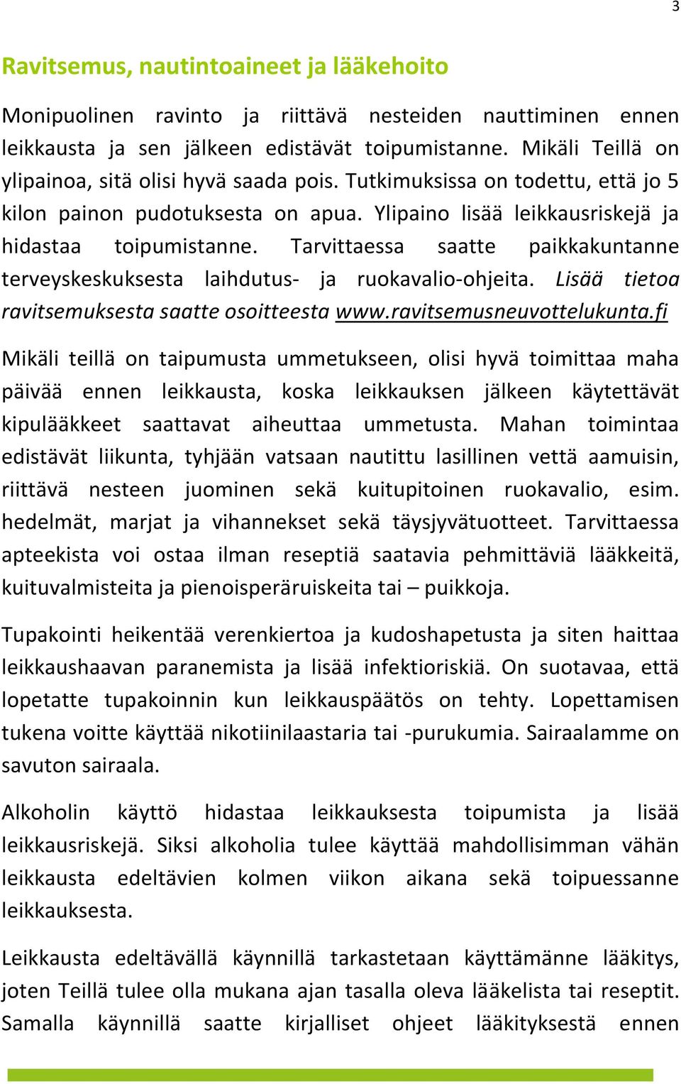 Tarvittaessa saatte paikkakuntanne terveyskeskuksesta laihdutus- ja ruokavalio-ohjeita. Lisää tietoa ravitsemuksesta saatte osoitteesta www.ravitsemusneuvottelukunta.