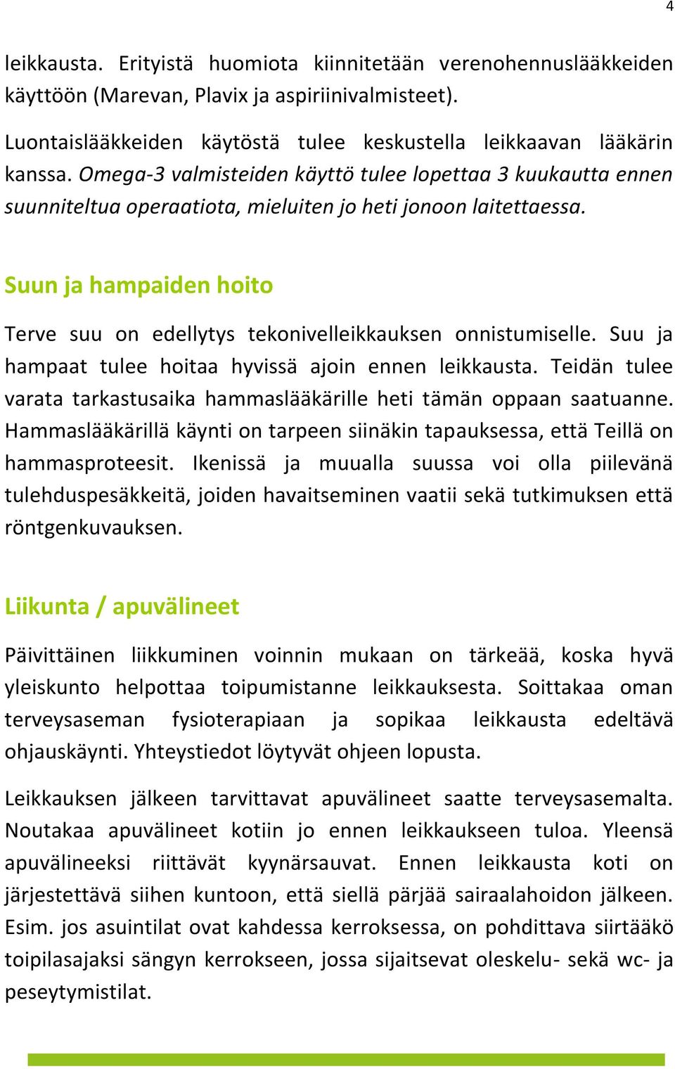 Suun ja hampaiden hoito Terve suu on edellytys tekonivelleikkauksen onnistumiselle. Suu ja hampaat tulee hoitaa hyvissä ajoin ennen leikkausta.