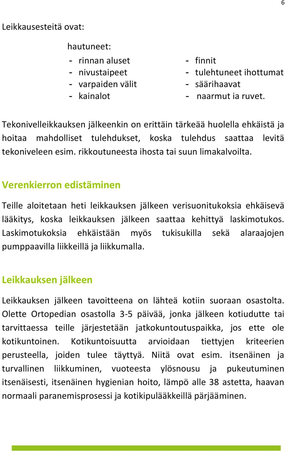 Verenkierron edistäminen Teille aloitetaan heti leikkauksen jälkeen verisuonitukoksia ehkäisevä lääkitys, koska leikkauksen jälkeen saattaa kehittyä laskimotukos.