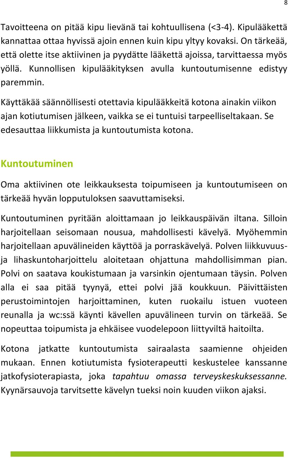 Käyttäkää säännöllisesti otettavia kipulääkkeitä kotona ainakin viikon ajan kotiutumisen jälkeen, vaikka se ei tuntuisi tarpeelliseltakaan. Se edesauttaa liikkumista ja kuntoutumista kotona.