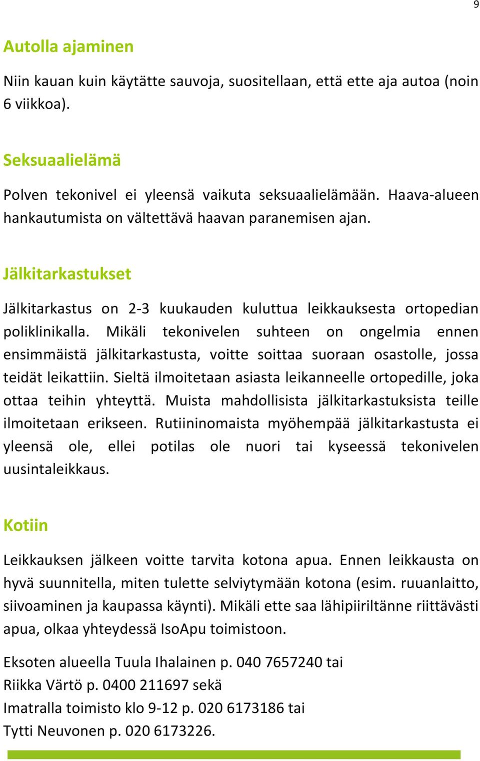 Mikäli tekonivelen suhteen on ongelmia ennen ensimmäistä jälkitarkastusta, voitte soittaa suoraan osastolle, jossa teidät leikattiin.