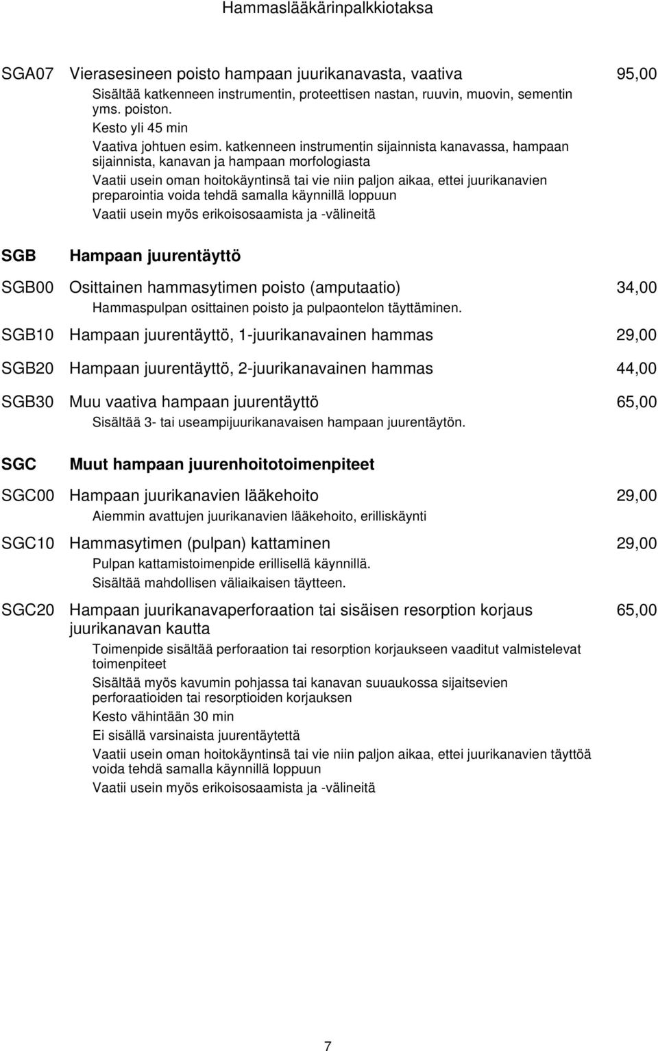 tehdä samalla käynnillä loppuun Vaatii usein myös erikoisosaamista ja -välineitä 95,00 SGB Hampaan juurentäyttö SGB00 Osittainen hammasytimen poisto (amputaatio) Hammaspulpan osittainen poisto ja